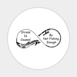 Stress Is Caused By Not Fishing Enough Magnet